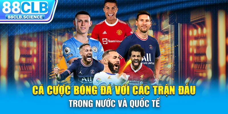 Cá cược bóng đá với các trận đấu trong nước và quốc tế