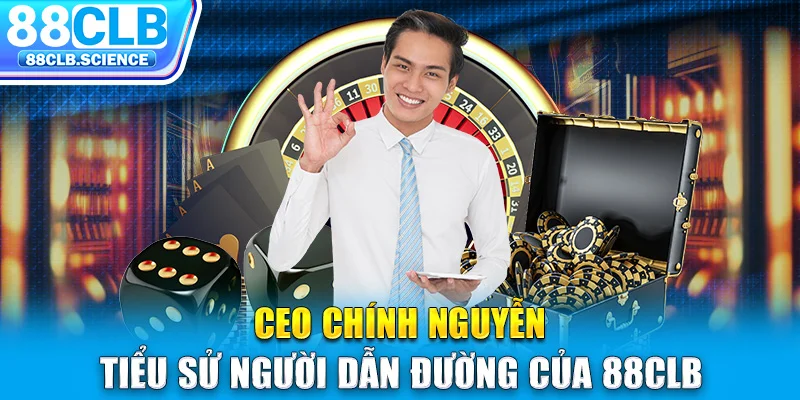 CEO Chính Nguyễn - Tiểu sử người dẫn đường của 88CLB