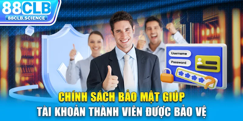 Chính sách bảo mật giúp tài khoản thành viên được bảo vệ 