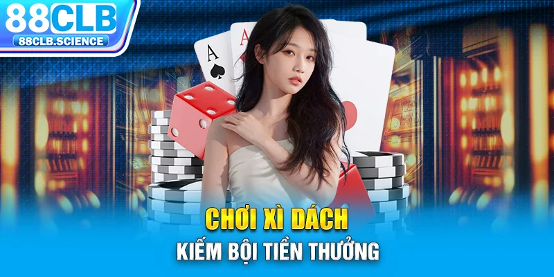 Chơi xì dách kiếm bội tiền thưởng