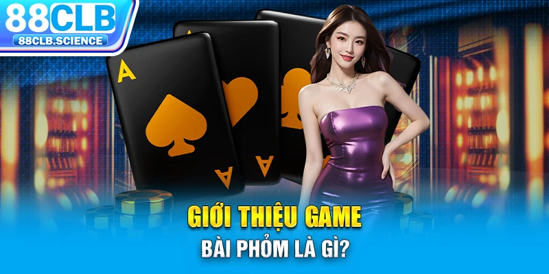 Giới thiệu game bài phỏm là gì?