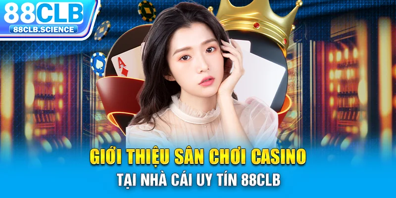 Giới thiệu sân chơi casino tại nhà cái uy tín 88CLB