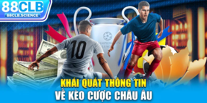 Khái quát thông tin về kèo cược châu Âu