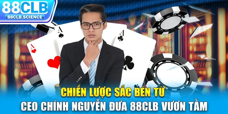 Chiến lược sắc bén từ CEO Chính Nguyễn đưa 88CLB vươn tầm