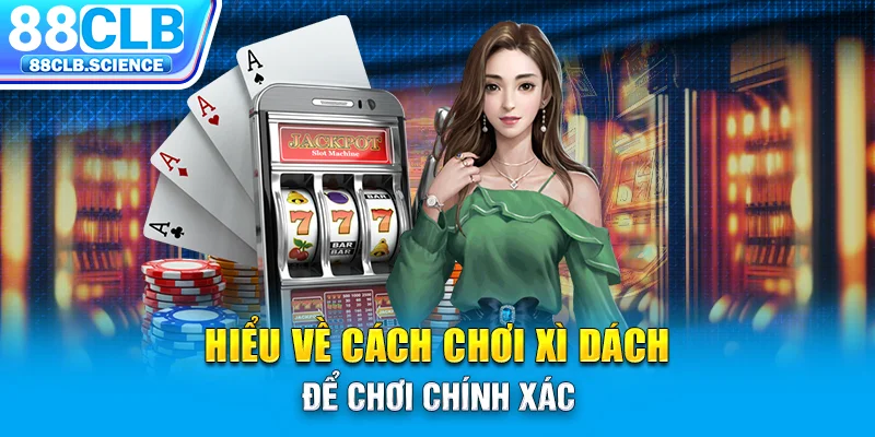 Hiểu về cách chơi xì dách để chơi chính xác