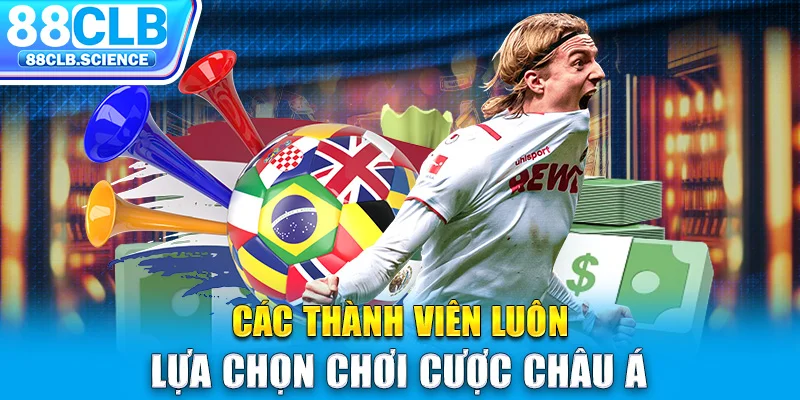 Các thành viên luôn lựa chọn chơi cược châu Á