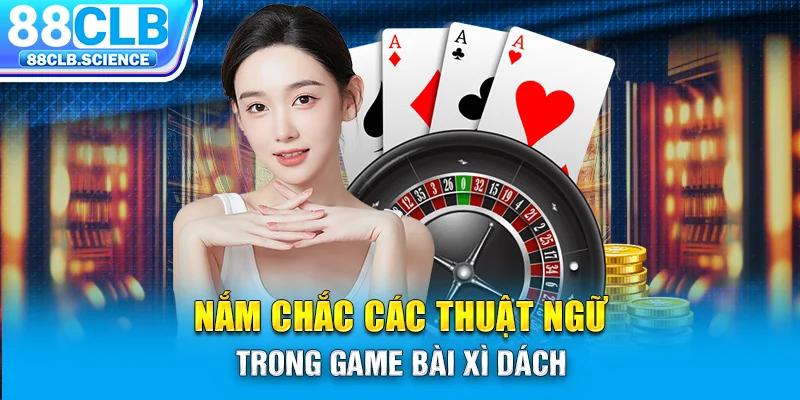 Nắm chắc các thuật ngữ trong game bài xì dách