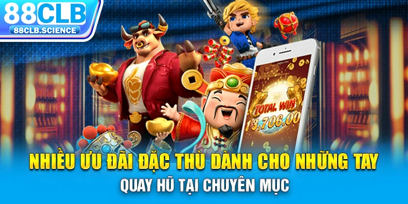 Nhiều ưu đãi đặc thù dành cho những tay quay hũ tại chuyên mục