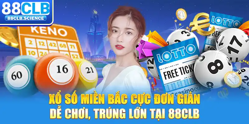 Xổ số Miền Bắc cực đơn giản, dễ chơi, trúng lớn tại 88CLB