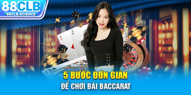 5 bước đơn giản để chơi bài Baccarat 