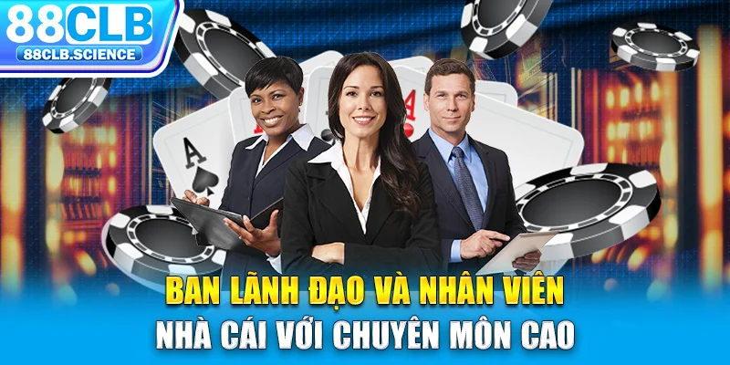 Ban lãnh đạo và nhân viên nhà cái với chuyên môn cao