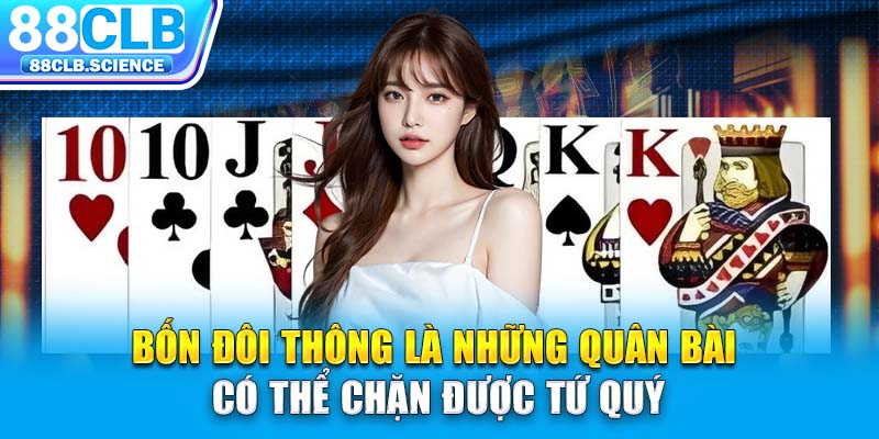 Bốn đôi thông là những quân bài có thể chặn được tứ quý