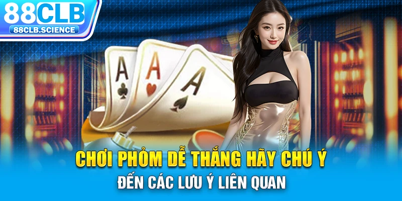 Chơi phỏm dễ thắng hãy chú ý đến các lưu ý liên quan