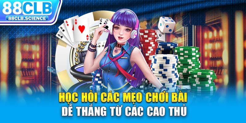 Học hỏi các mẹo chơi bài dễ thắng từ các cao thủ