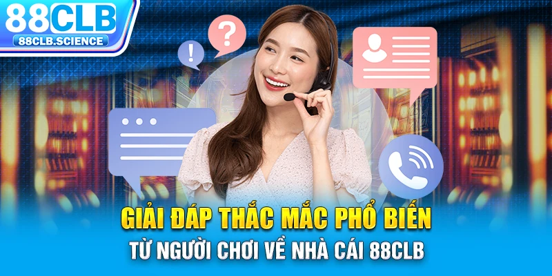 Giải đáp thắc mắc phổ biến từ người chơi về nhà cái 88CLB