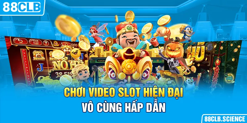 Chơi Video slot hiện đại, vô cùng hấp dẫn