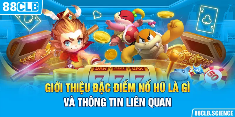 Giới thiệu đặc điểm nổ hũ là gì và thông tin liên quan