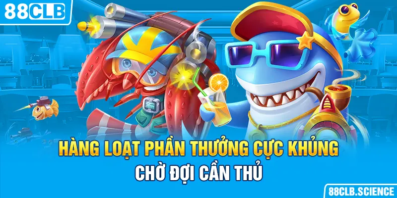 Hàng loạt phần thưởng cực khủng chờ đợi cần thủ