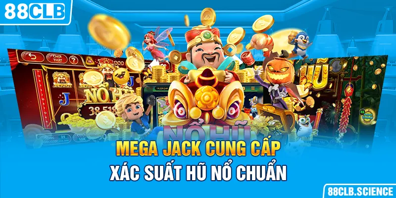 Mega Jack cung cấp xác suất hũ nổ chuẩn