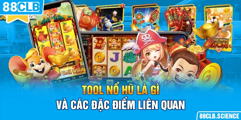 Tool nổ hũ là gì và các đặc điểm liên quan